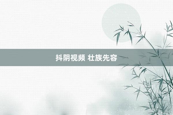 抖阴视频 壮族先容