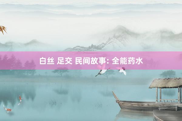 白丝 足交 民间故事: 全能药水